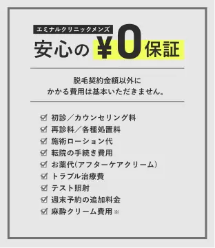 安心の0円保証。脱毛契約金額以外にかかる費用は基本いただきません。